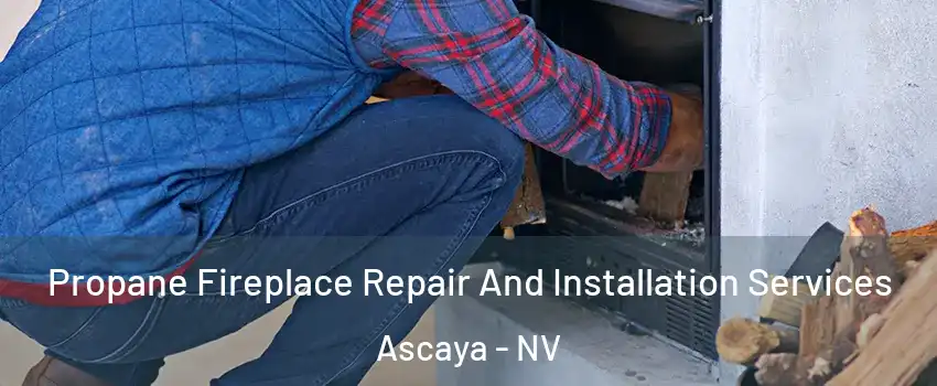 Propane Fireplace Repair And Installation Services Ascaya - NV