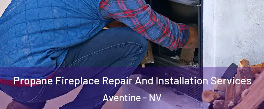 Propane Fireplace Repair And Installation Services Aventine - NV