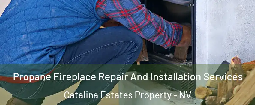Propane Fireplace Repair And Installation Services Catalina Estates Property - NV
