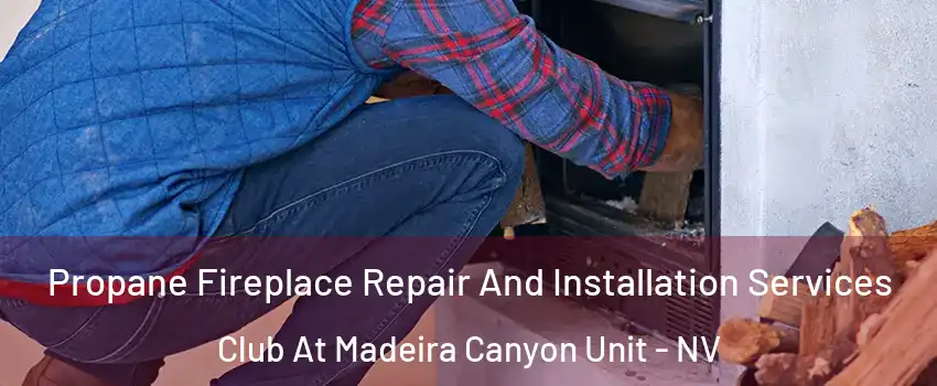 Propane Fireplace Repair And Installation Services Club At Madeira Canyon Unit - NV