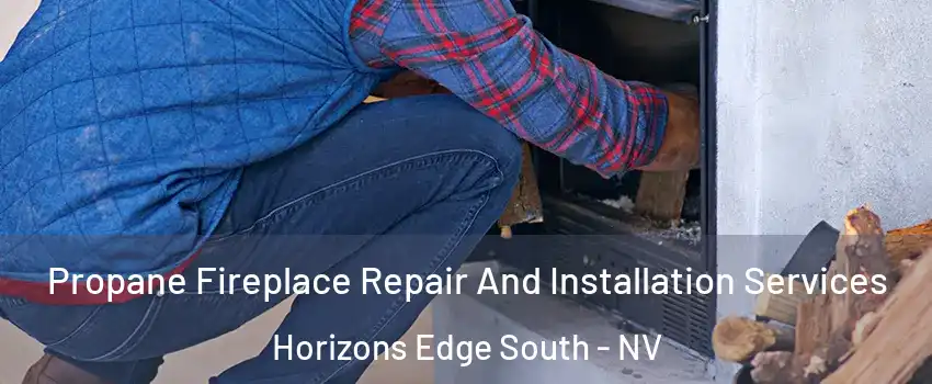 Propane Fireplace Repair And Installation Services Horizons Edge South - NV