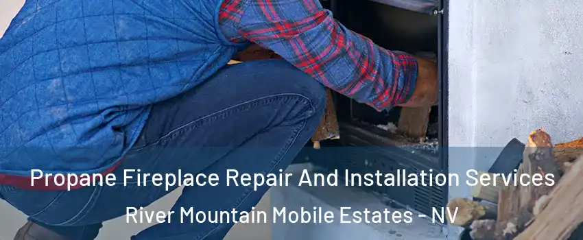 Propane Fireplace Repair And Installation Services River Mountain Mobile Estates - NV
