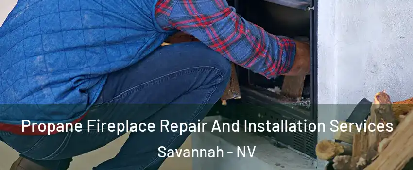 Propane Fireplace Repair And Installation Services Savannah - NV
