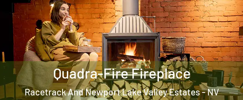 Quadra-Fire Fireplace Racetrack And Newport Lake Valley Estates - NV