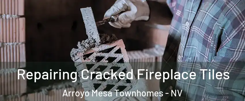 Repairing Cracked Fireplace Tiles Arroyo Mesa Townhomes - NV
