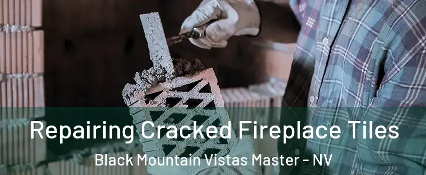 Repairing Cracked Fireplace Tiles Black Mountain Vistas Master - NV