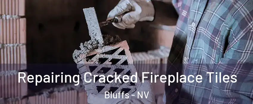 Repairing Cracked Fireplace Tiles Bluffs - NV