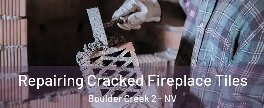 Repairing Cracked Fireplace Tiles Boulder Creek 2 - NV