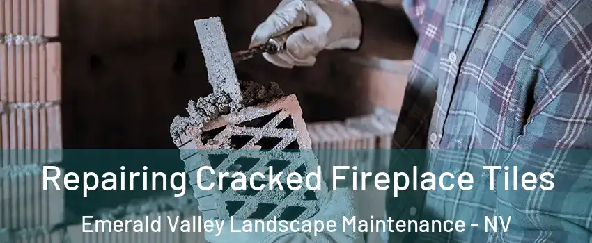 Repairing Cracked Fireplace Tiles Emerald Valley Landscape Maintenance - NV