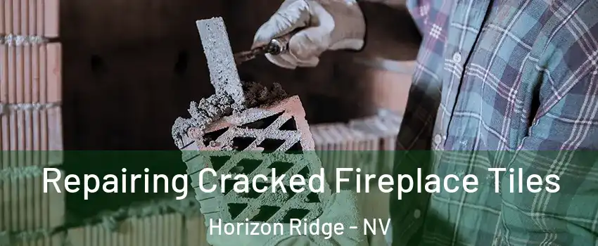 Repairing Cracked Fireplace Tiles Horizon Ridge - NV
