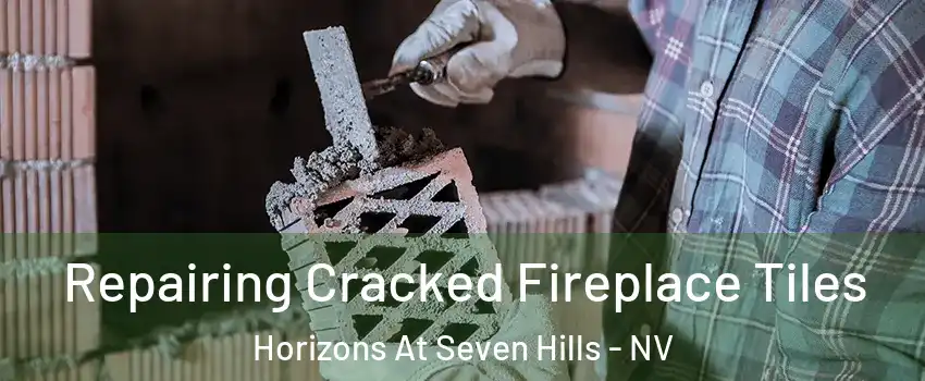 Repairing Cracked Fireplace Tiles Horizons At Seven Hills - NV