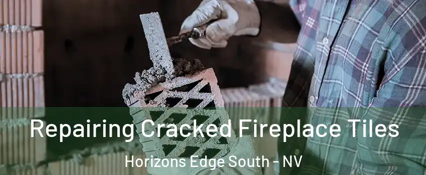 Repairing Cracked Fireplace Tiles Horizons Edge South - NV