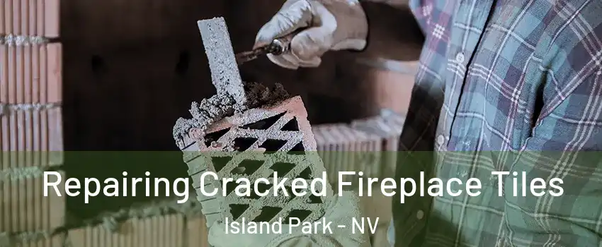 Repairing Cracked Fireplace Tiles Island Park - NV