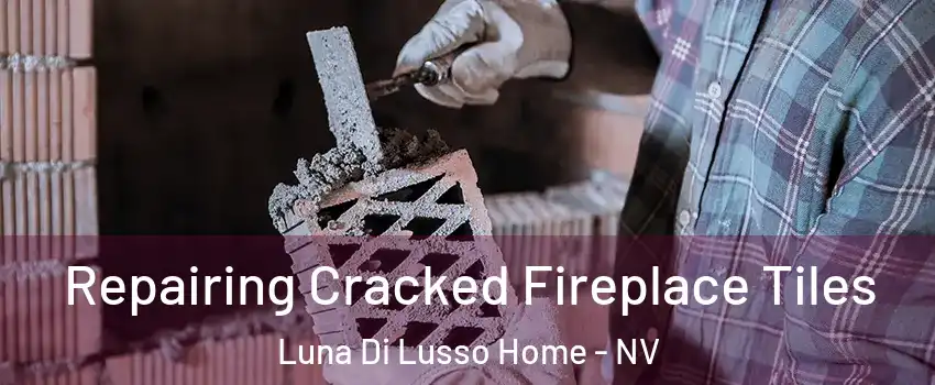 Repairing Cracked Fireplace Tiles Luna Di Lusso Home - NV