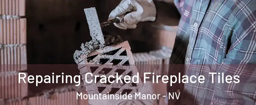 Repairing Cracked Fireplace Tiles Mountainside Manor - NV