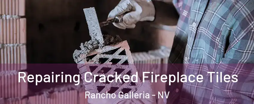 Repairing Cracked Fireplace Tiles Rancho Galleria - NV