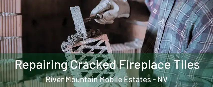 Repairing Cracked Fireplace Tiles River Mountain Mobile Estates - NV