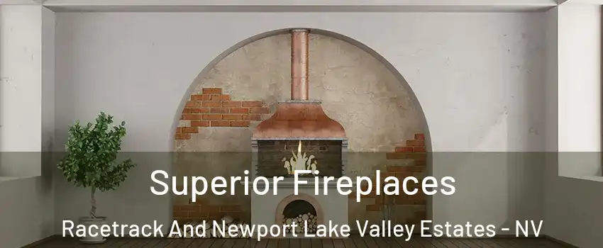 Superior Fireplaces Racetrack And Newport Lake Valley Estates - NV