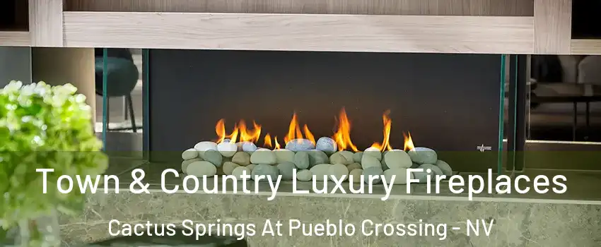 Town & Country Luxury Fireplaces Cactus Springs At Pueblo Crossing - NV
