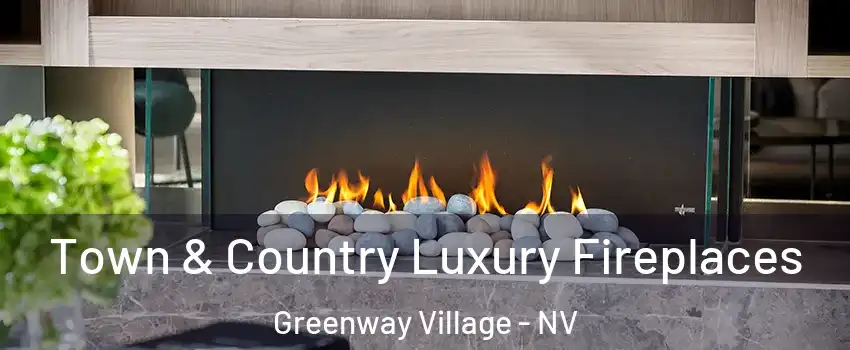 Town & Country Luxury Fireplaces Greenway Village - NV
