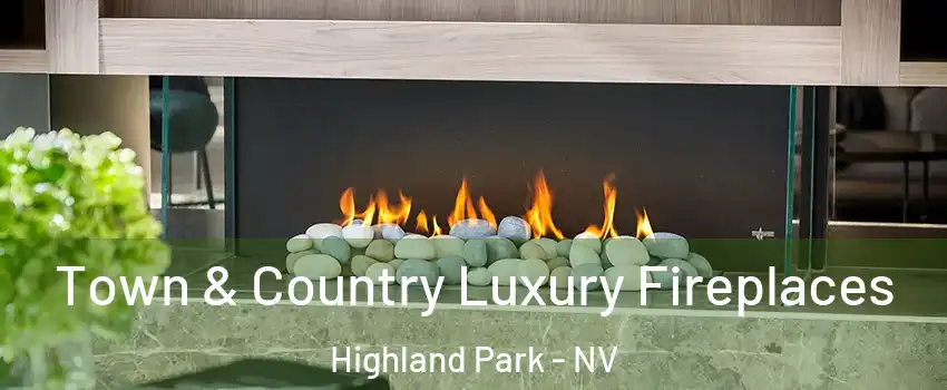 Town & Country Luxury Fireplaces Highland Park - NV