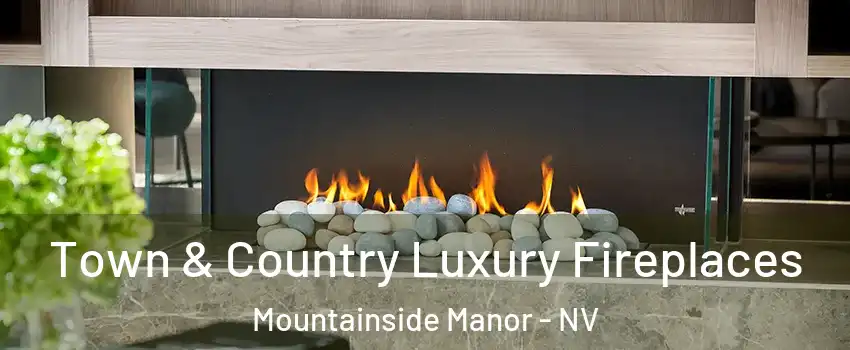 Town & Country Luxury Fireplaces Mountainside Manor - NV