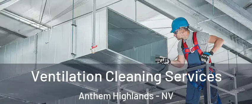 Ventilation Cleaning Services Anthem Highlands - NV