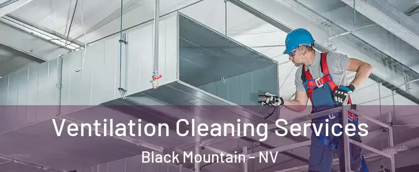 Ventilation Cleaning Services Black Mountain - NV