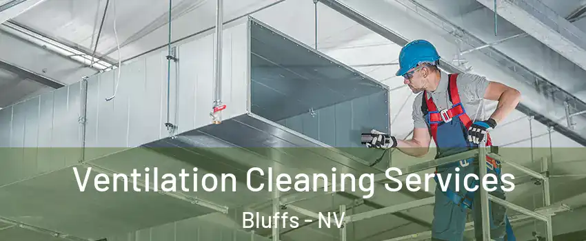 Ventilation Cleaning Services Bluffs - NV