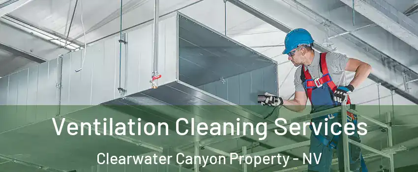 Ventilation Cleaning Services Clearwater Canyon Property - NV