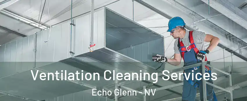 Ventilation Cleaning Services Echo Glenn - NV