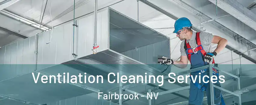 Ventilation Cleaning Services Fairbrook - NV