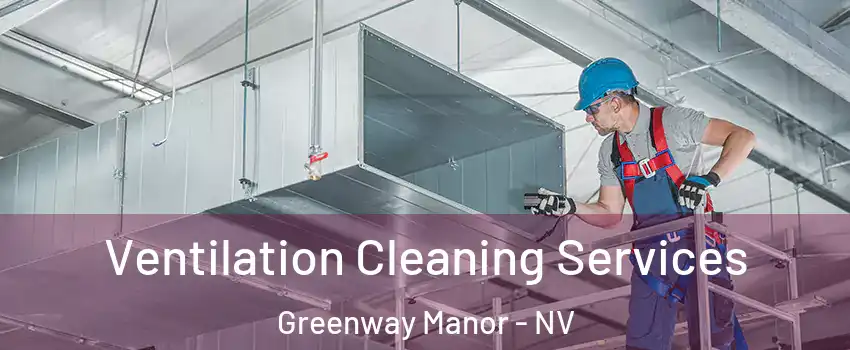 Ventilation Cleaning Services Greenway Manor - NV