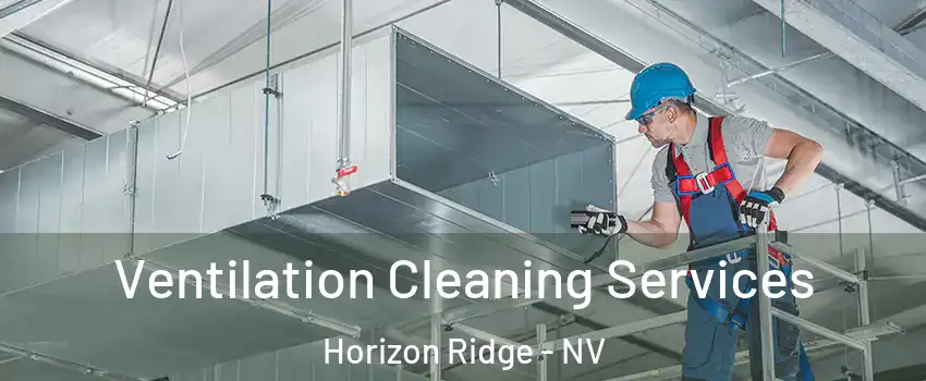 Ventilation Cleaning Services Horizon Ridge - NV