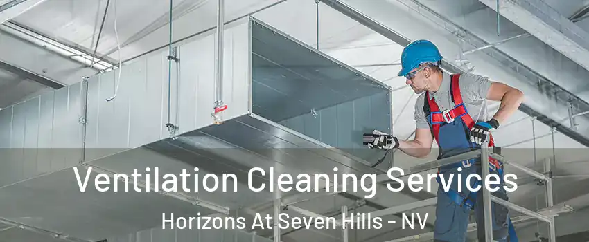 Ventilation Cleaning Services Horizons At Seven Hills - NV