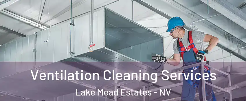 Ventilation Cleaning Services Lake Mead Estates - NV