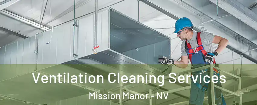 Ventilation Cleaning Services Mission Manor - NV