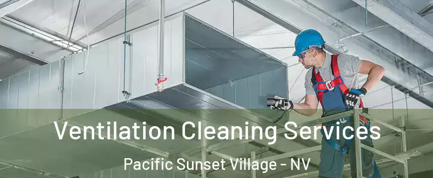 Ventilation Cleaning Services Pacific Sunset Village - NV