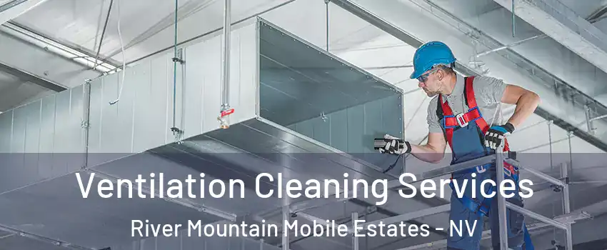 Ventilation Cleaning Services River Mountain Mobile Estates - NV