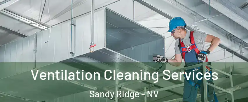 Ventilation Cleaning Services Sandy Ridge - NV