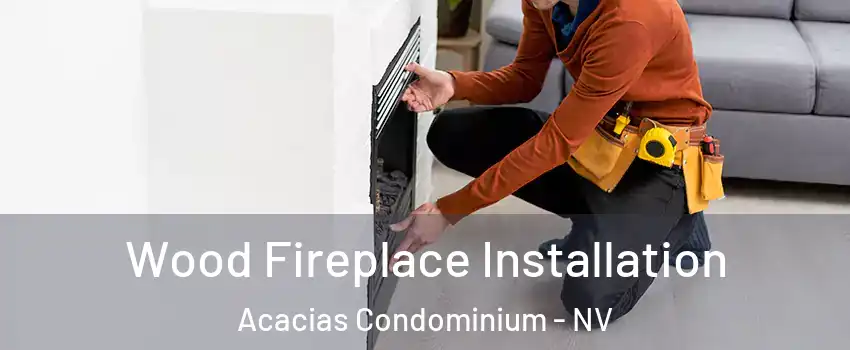 Wood Fireplace Installation Acacias Condominium - NV