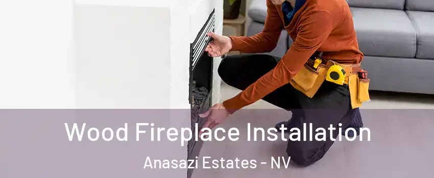 Wood Fireplace Installation Anasazi Estates - NV