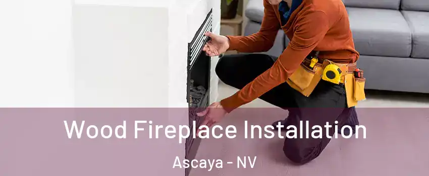 Wood Fireplace Installation Ascaya - NV