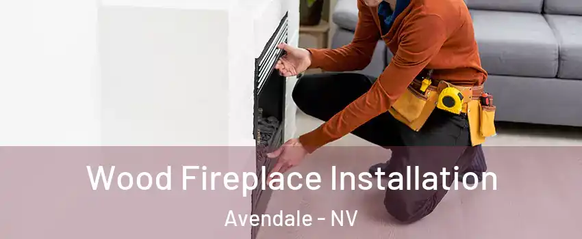Wood Fireplace Installation Avendale - NV