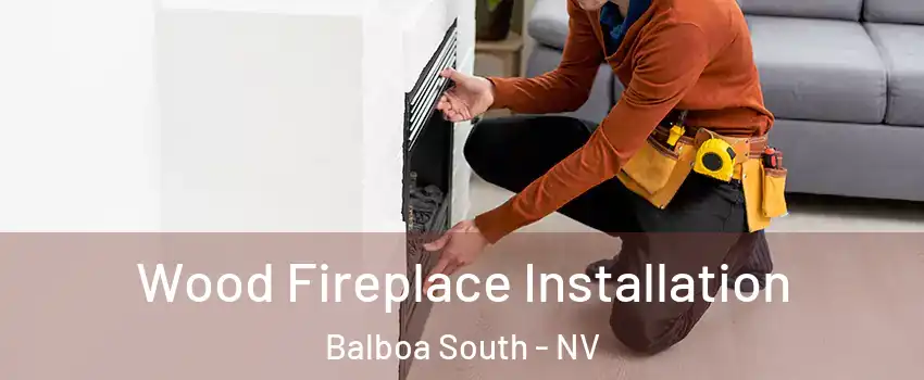 Wood Fireplace Installation Balboa South - NV