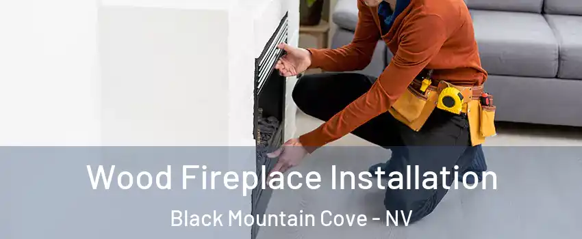 Wood Fireplace Installation Black Mountain Cove - NV