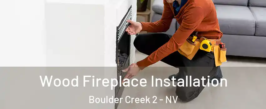Wood Fireplace Installation Boulder Creek 2 - NV