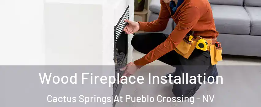 Wood Fireplace Installation Cactus Springs At Pueblo Crossing - NV