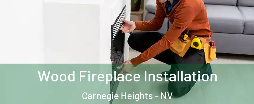 Wood Fireplace Installation Carnegie Heights - NV