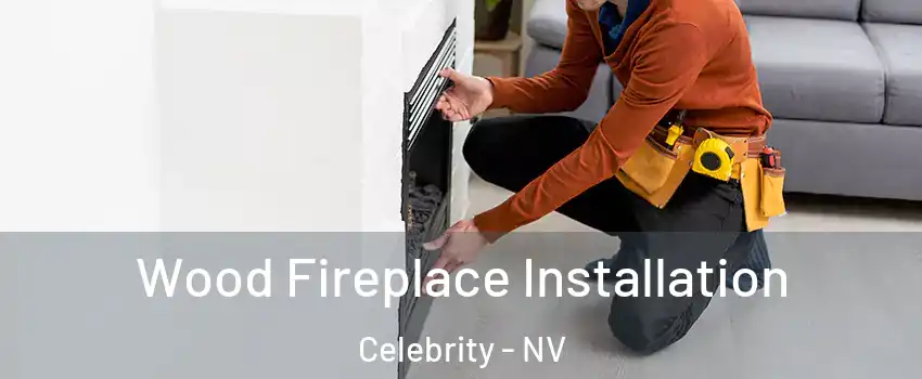 Wood Fireplace Installation Celebrity - NV